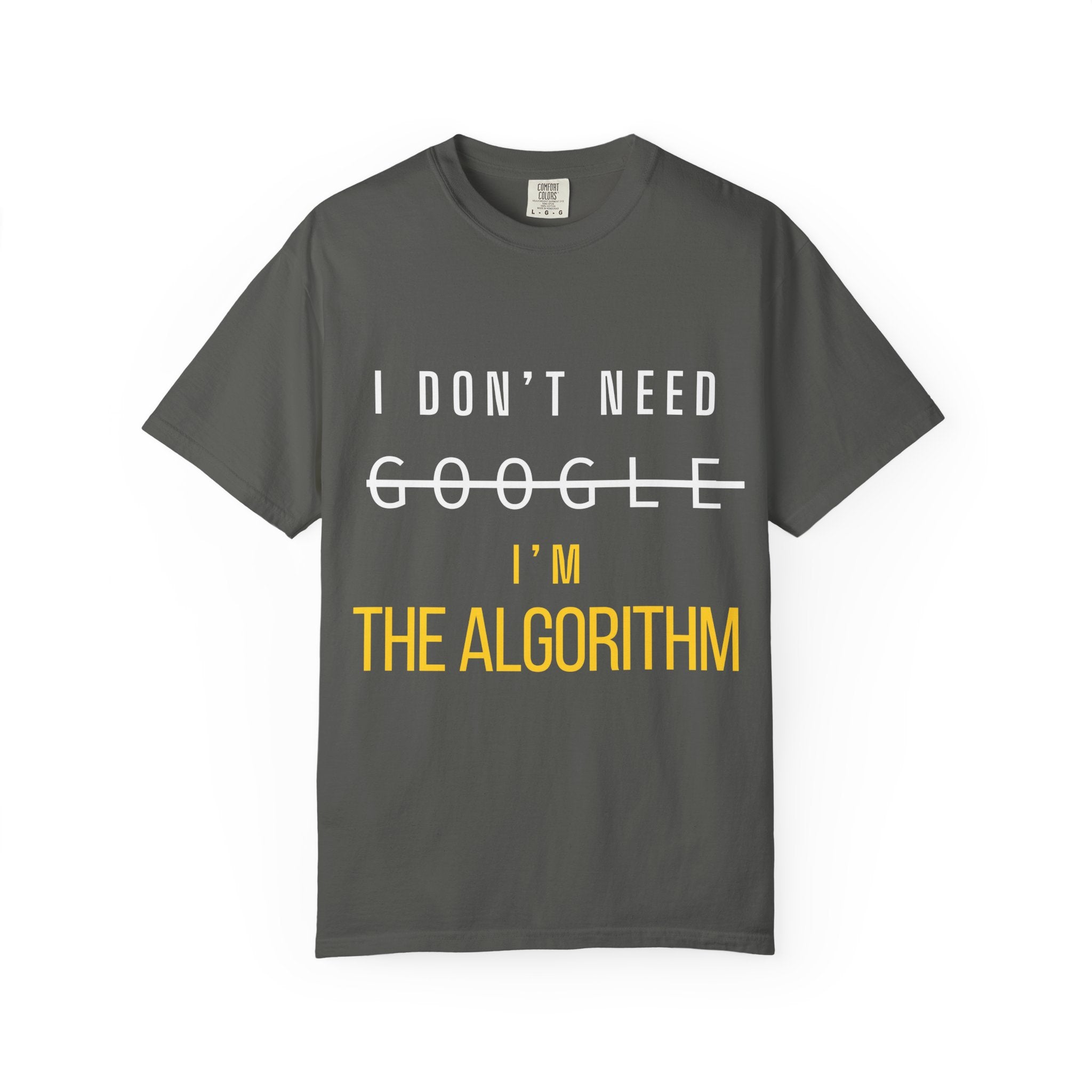 I Don't Need Google - I'm The Algorithm Tee