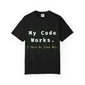 "My Code Works - I Have No Idea Why" Tee