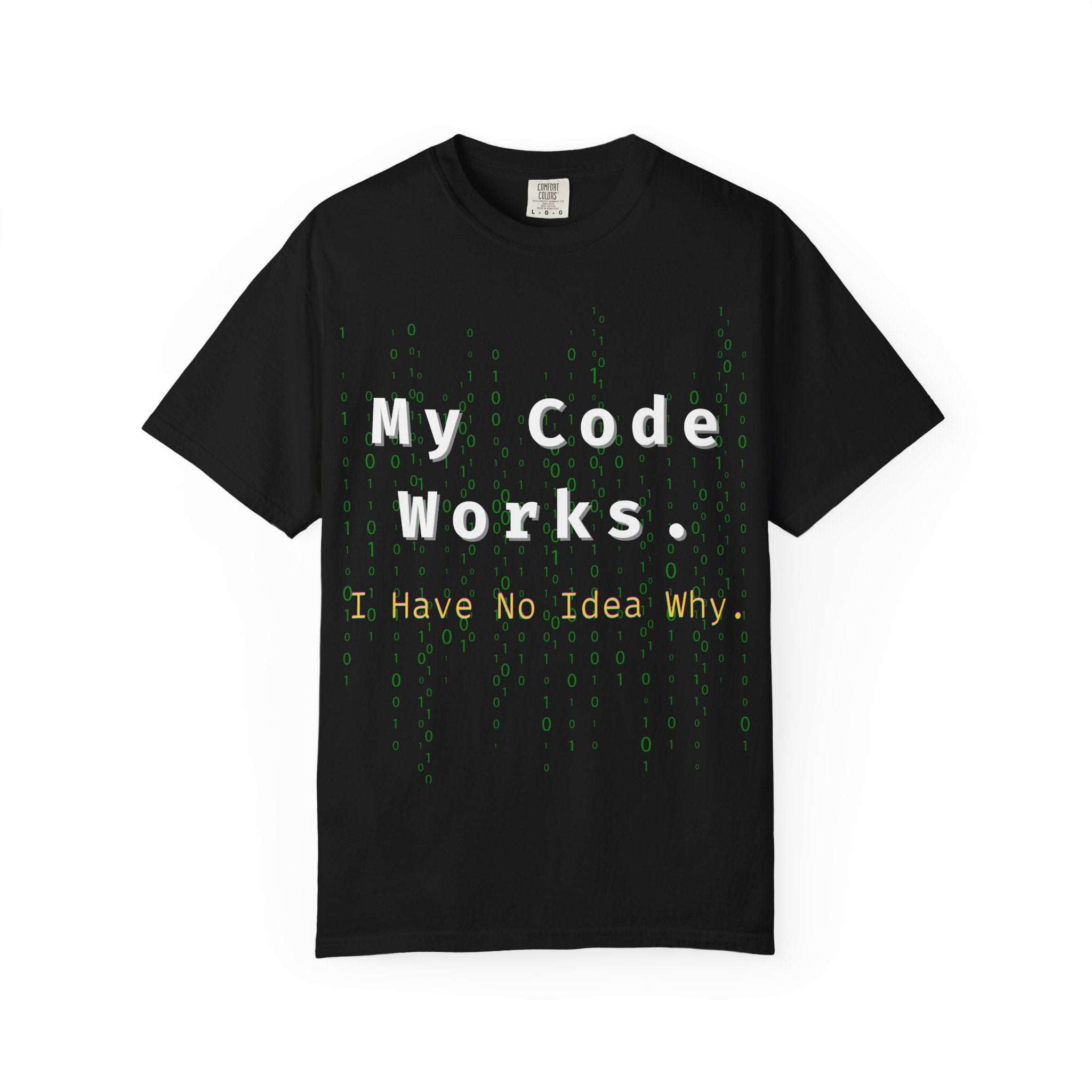 "My Code Works - I Have No Idea Why" Tee