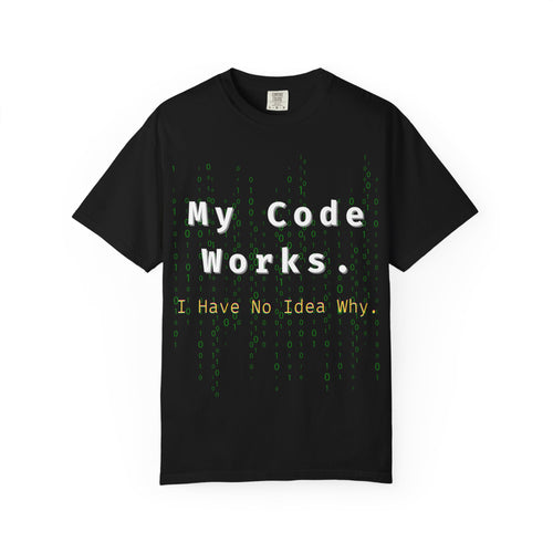 "My Code Works - I Have No Idea Why" Tee