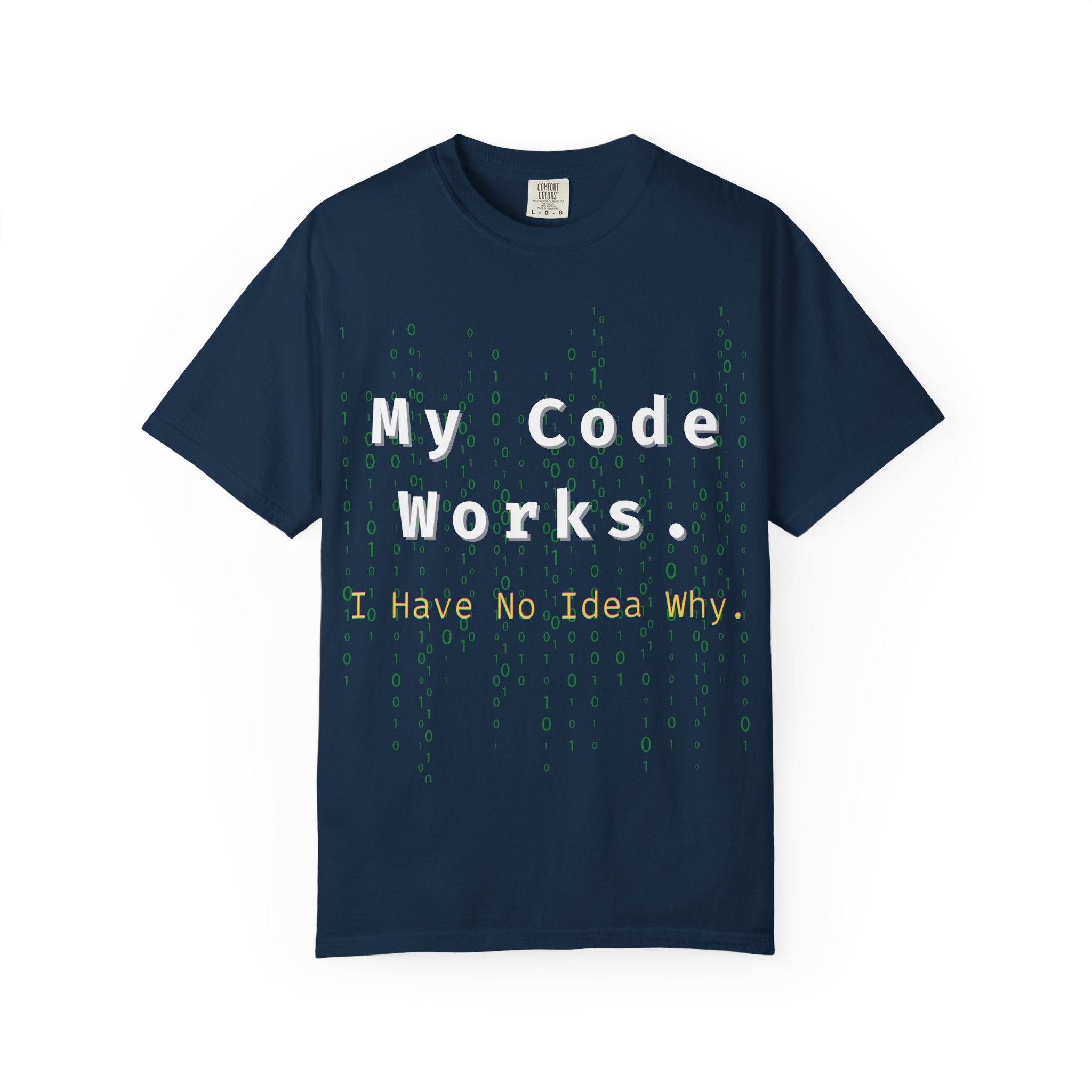 "My Code Works - I Have No Idea Why" Tee