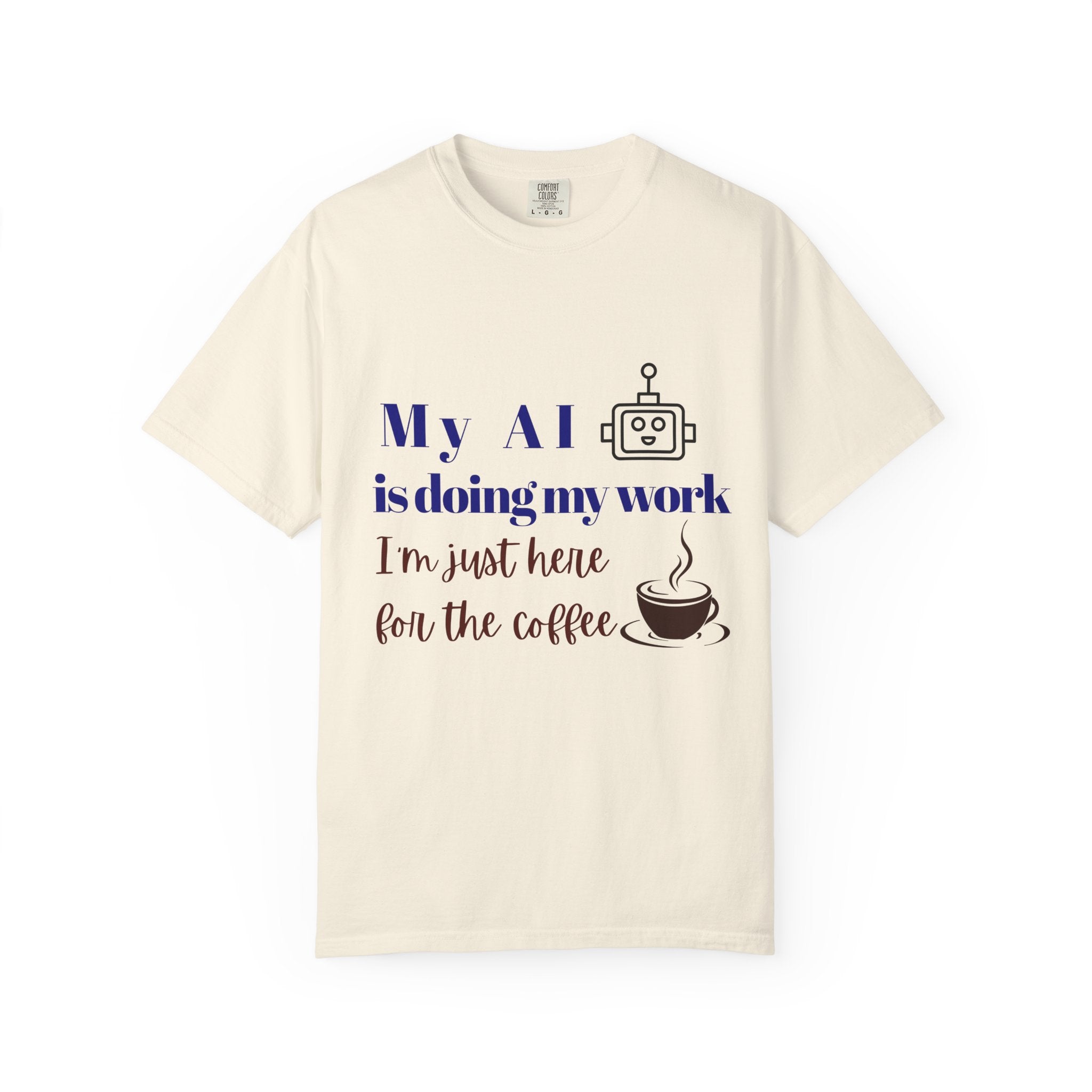 AI Does My Work T-Shirt - "My AI is doing my work, I’m just here for the coffee"