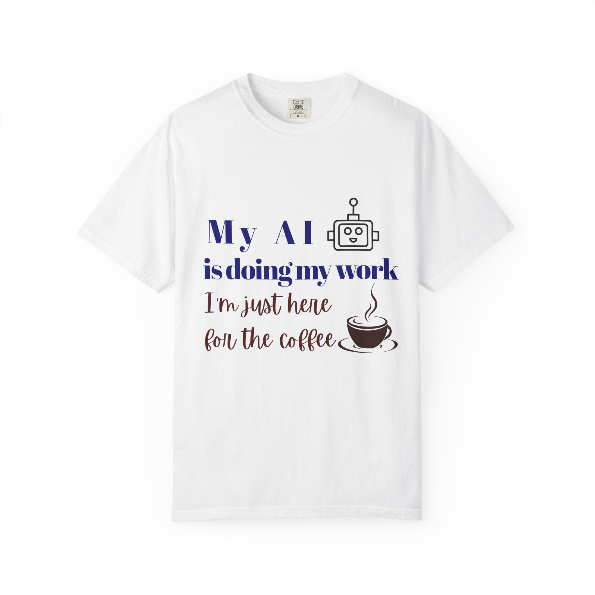 AI Does My Work T-Shirt - "My AI is doing my work, I’m just here for the coffee"