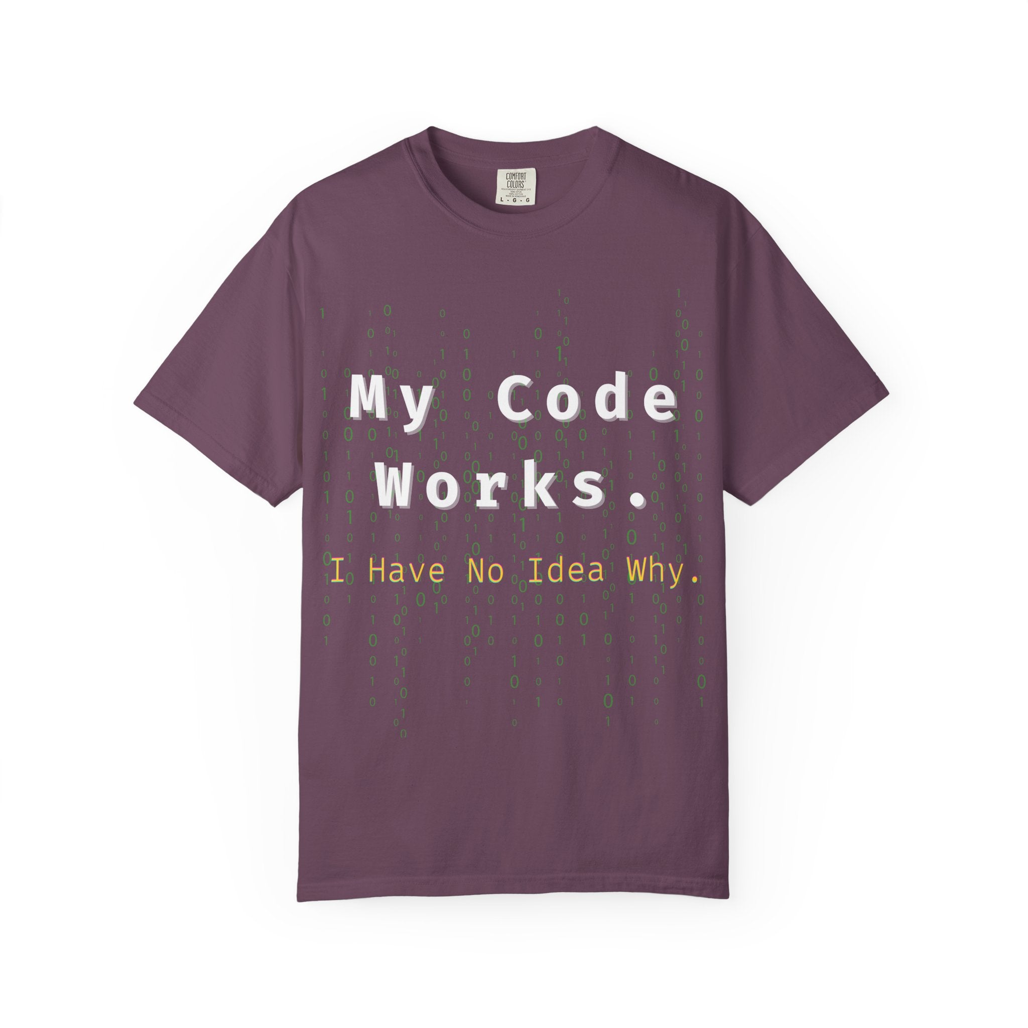 "My Code Works - I Have No Idea Why" Tee