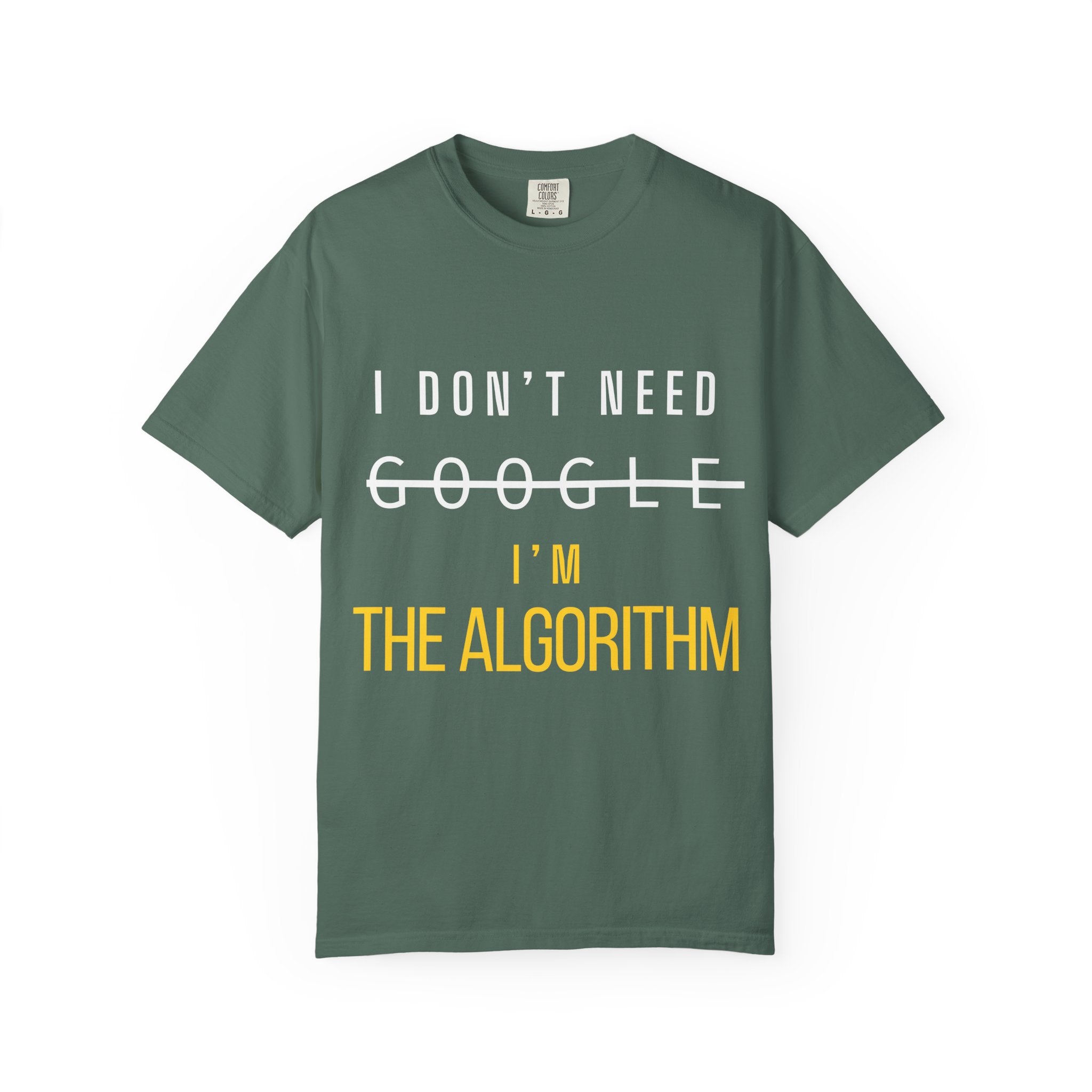 I Don't Need Google - I'm The Algorithm Tee