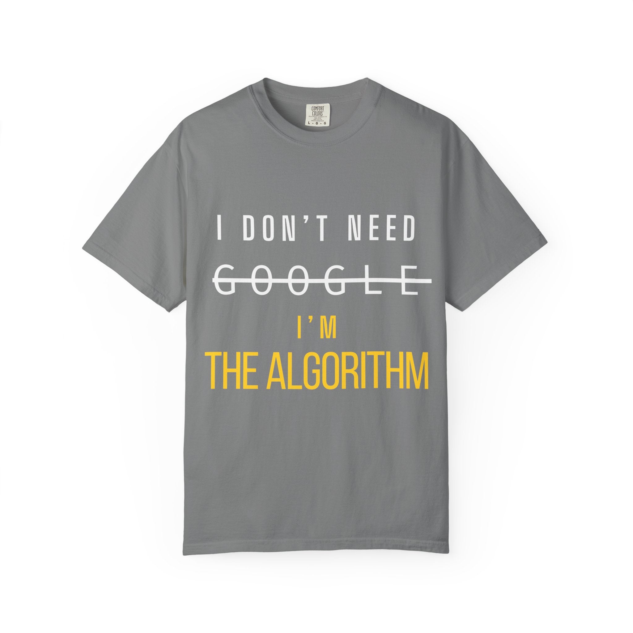 I Don't Need Google - I'm The Algorithm Tee