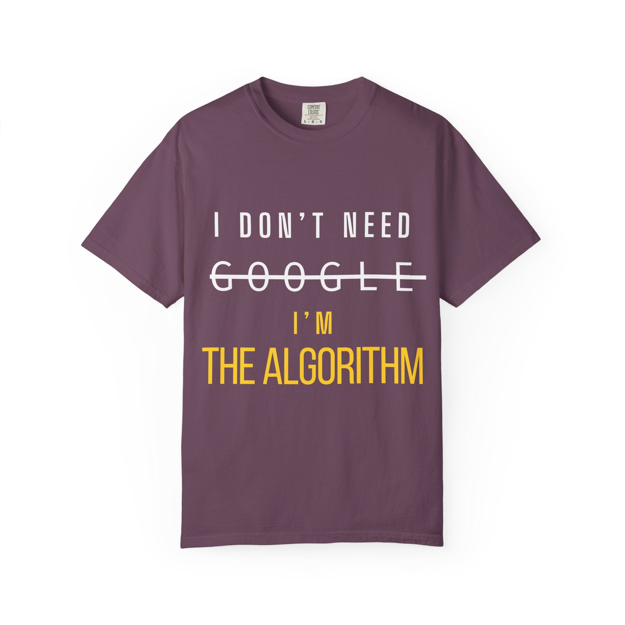 I Don't Need Google - I'm The Algorithm Tee