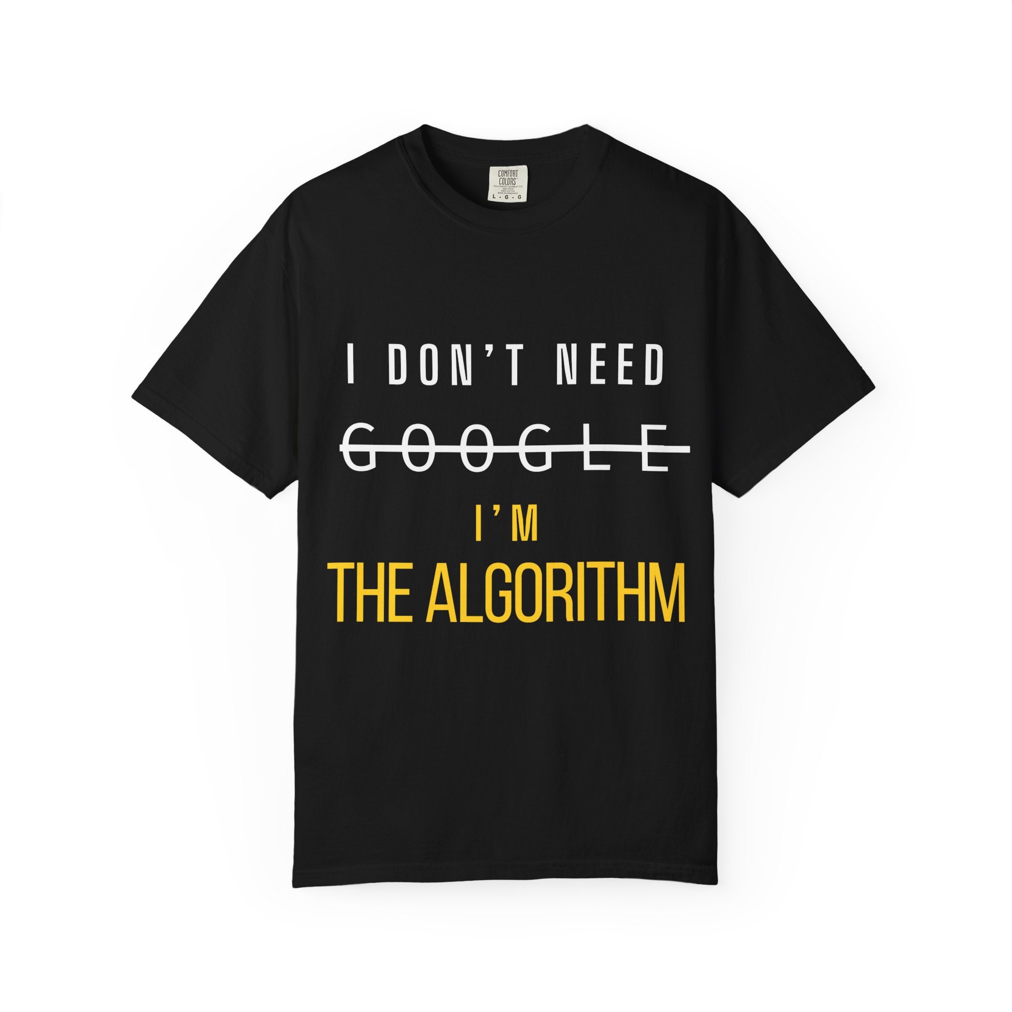 I Don't Need Google - I'm The Algorithm Tee