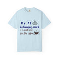 AI Does My Work T-Shirt - "My AI is doing my work, I’m just here for the coffee"