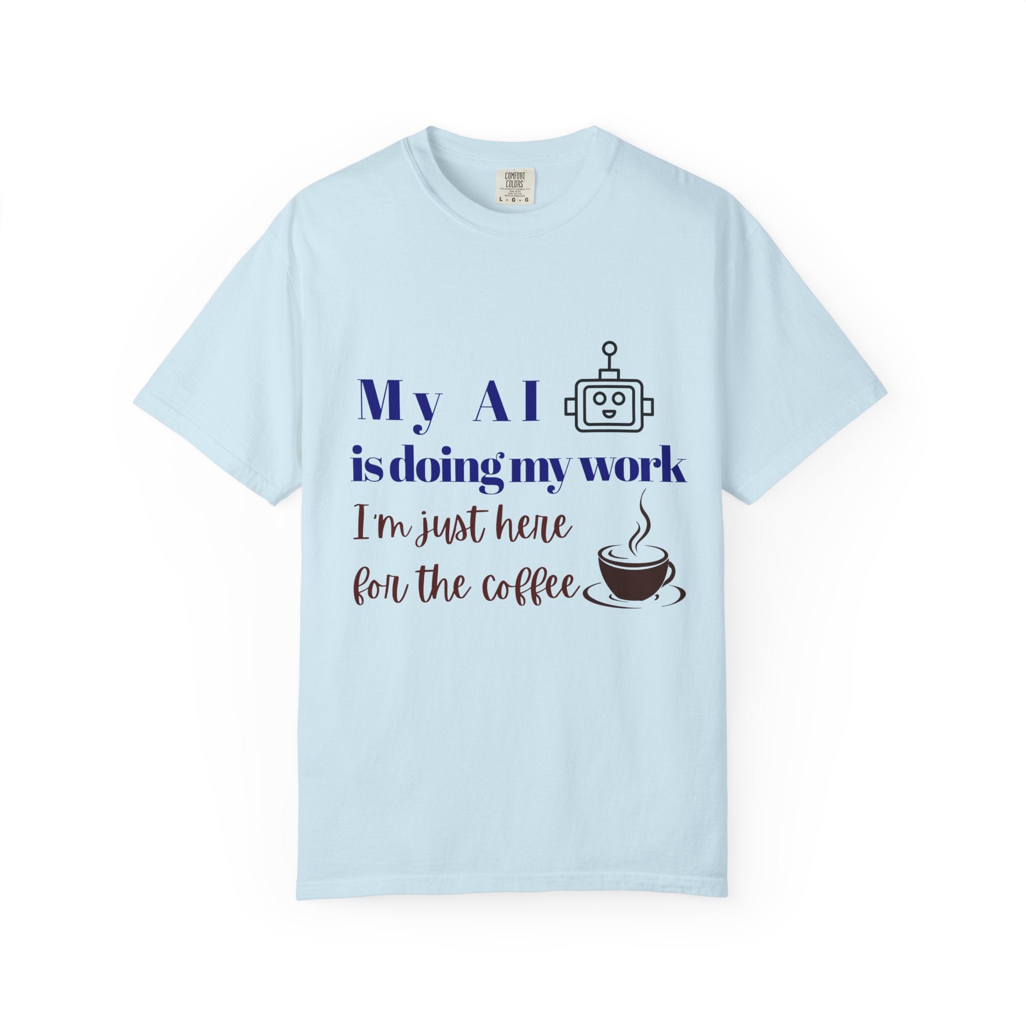 AI Does My Work T-Shirt - "My AI is doing my work, I’m just here for the coffee"