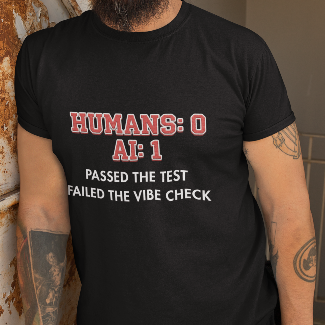 AI Wins "Humans: 0 AI: 1 Passed the Test Failed the Vibe Check" Tee