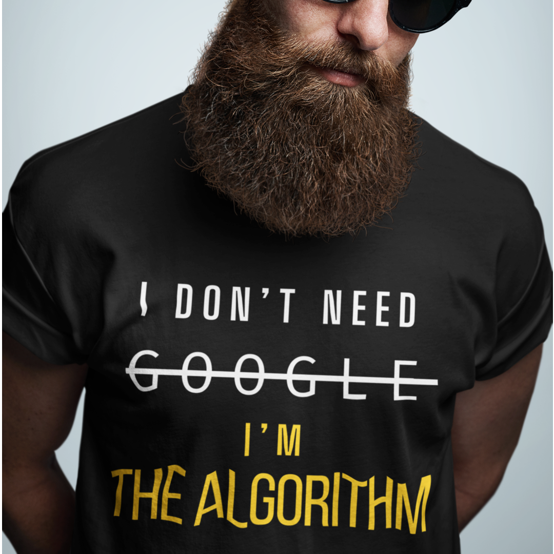 I Don't Need Google - I'm The Algorithm Tee
